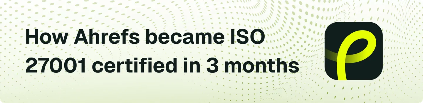 Ahrefs ISO 27001 story